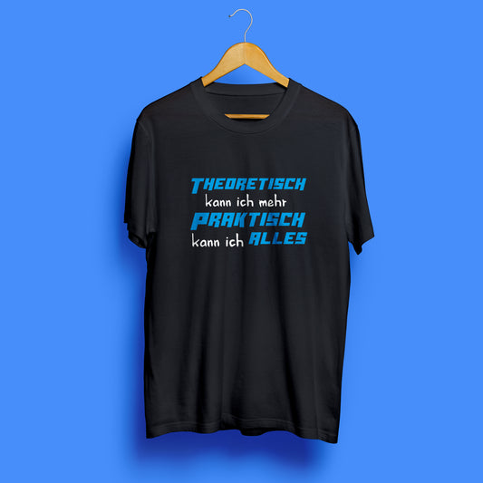 T-Shirt   „Theoretisch kann ich mehr, praktisch kann ich alles“
