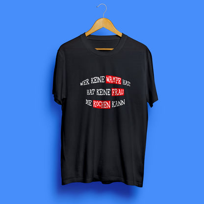 T-Shirt   „Wer keine Wampe hat, hat keine Frau die kochen kann“
